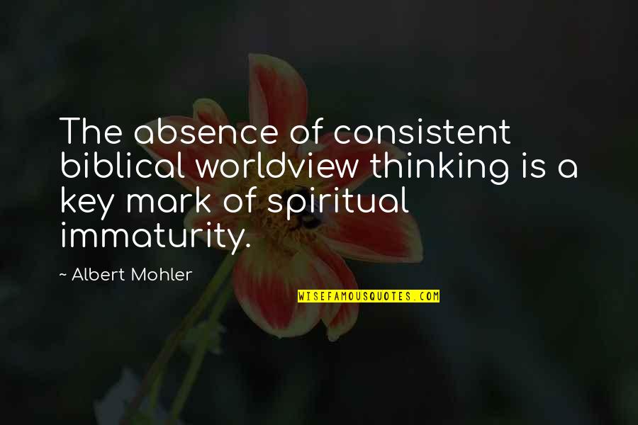 Spiritual Immaturity Quotes By Albert Mohler: The absence of consistent biblical worldview thinking is