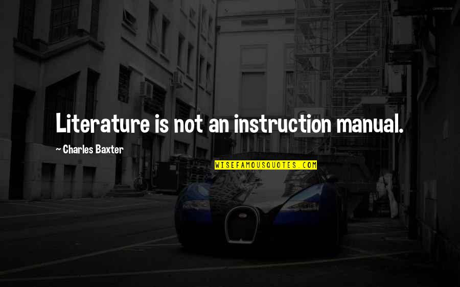 Spiritual Immaturity Quotes By Charles Baxter: Literature is not an instruction manual.