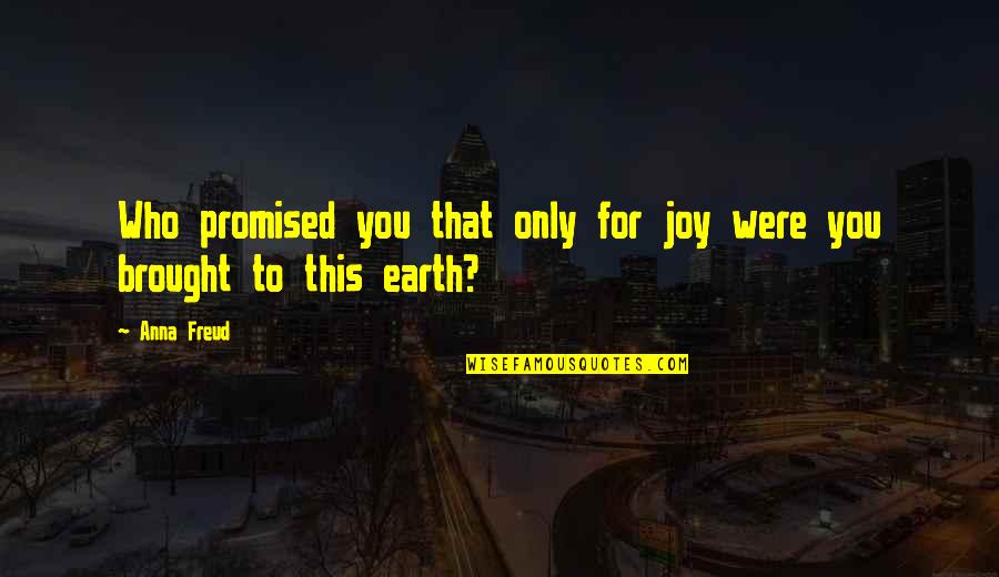 Spiritual Inspirations Quotes By Anna Freud: Who promised you that only for joy were