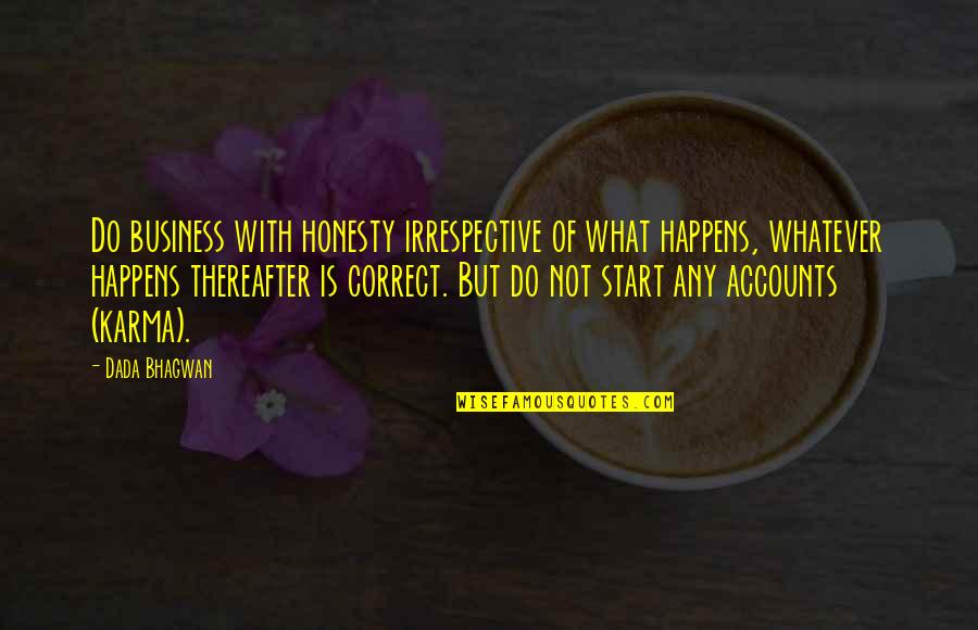 Spiritual Integrity Quotes By Dada Bhagwan: Do business with honesty irrespective of what happens,