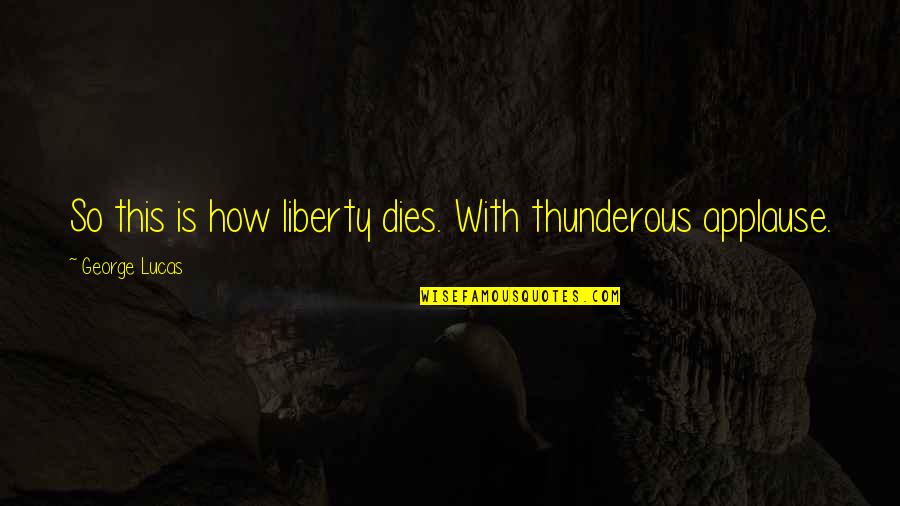 Spiritual Intimacy Quotes By George Lucas: So this is how liberty dies. With thunderous