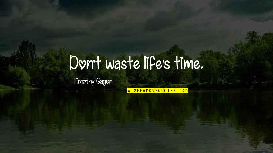 Spiritual Intimacy Quotes By Timothy Gager: Don't waste life's time.