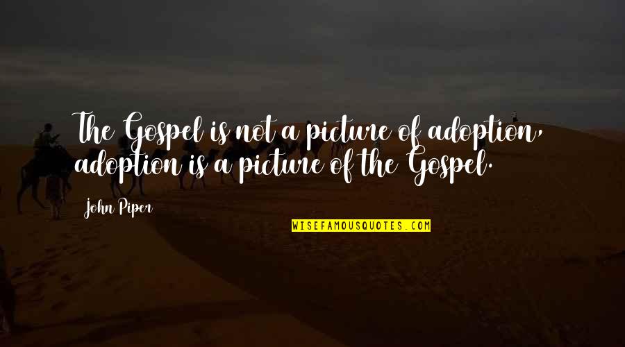 Spiritual Journey Buddhist Quotes By John Piper: The Gospel is not a picture of adoption,