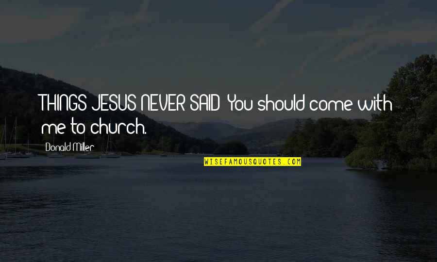 Spiritual Krishna Quotes By Donald Miller: THINGS JESUS NEVER SAID: You should come with