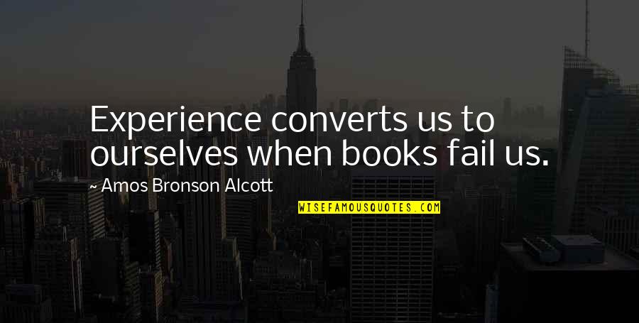 Spiritual Leadership Oswald Sanders Quotes By Amos Bronson Alcott: Experience converts us to ourselves when books fail