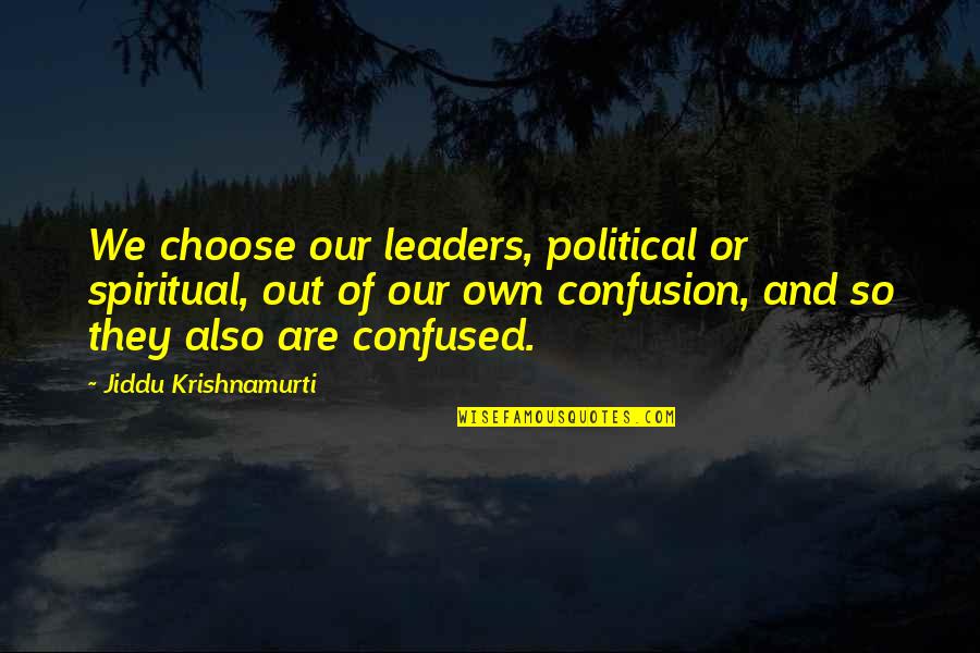 Spiritual Leadership Quotes By Jiddu Krishnamurti: We choose our leaders, political or spiritual, out