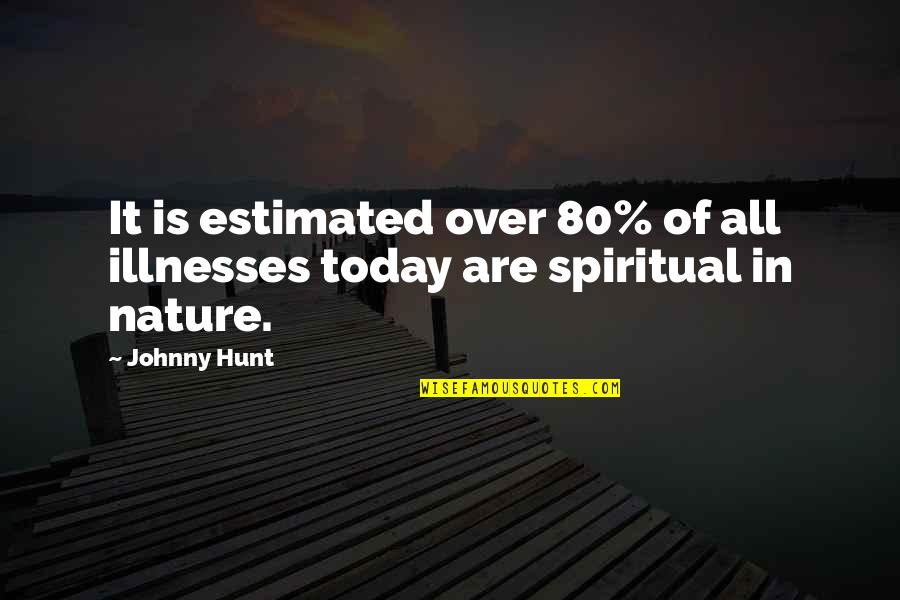 Spiritual Leadership Quotes By Johnny Hunt: It is estimated over 80% of all illnesses