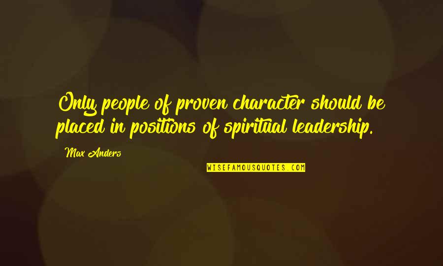 Spiritual Leadership Quotes By Max Anders: Only people of proven character should be placed