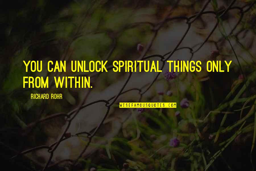 Spiritual Leadership Quotes By Richard Rohr: You can unlock spiritual things only from within.