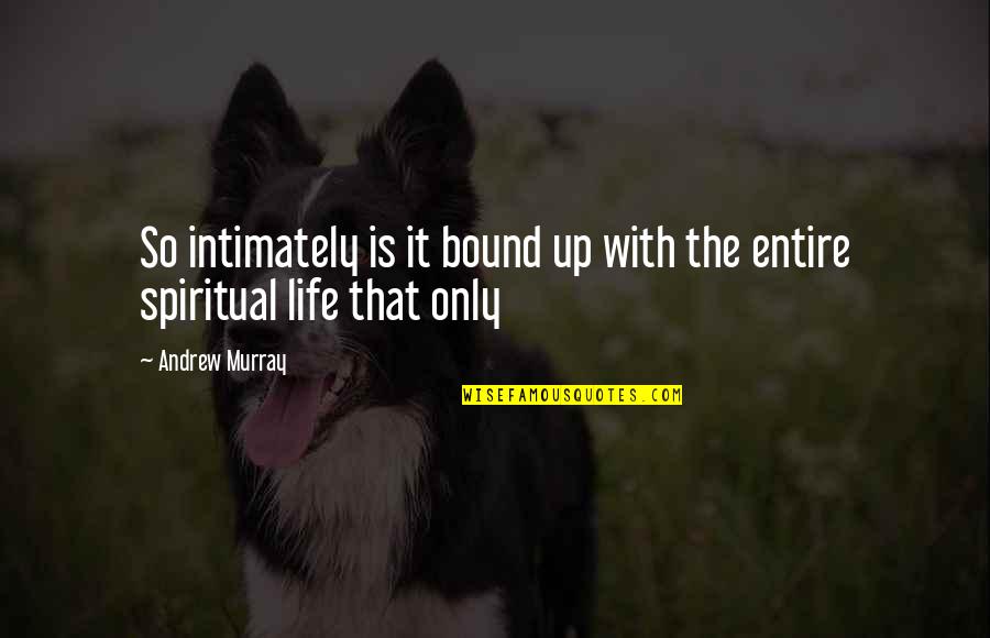 Spiritual Life Quotes By Andrew Murray: So intimately is it bound up with the
