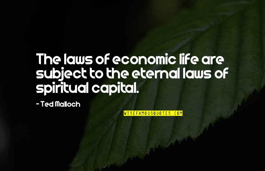 Spiritual Life Quotes By Ted Malloch: The laws of economic life are subject to