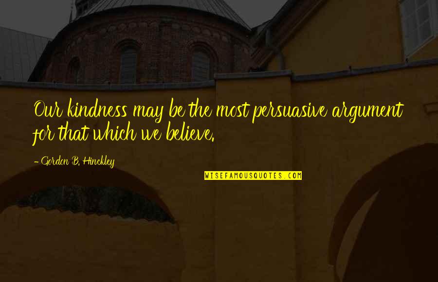 Spiritual Maternity Quotes By Gordon B. Hinckley: Our kindness may be the most persuasive argument