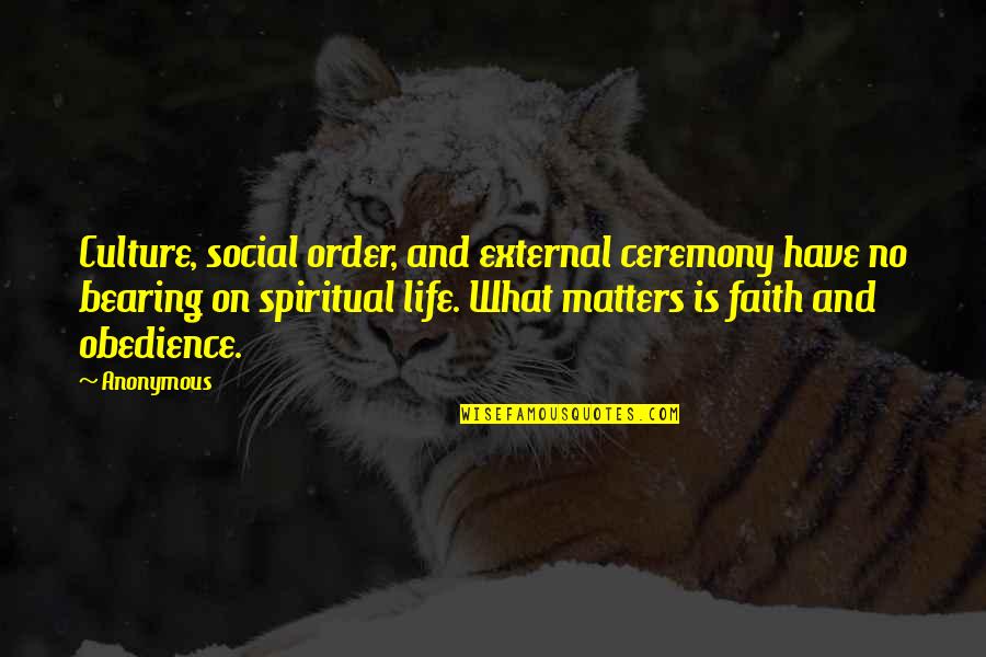 Spiritual Matters Quotes By Anonymous: Culture, social order, and external ceremony have no