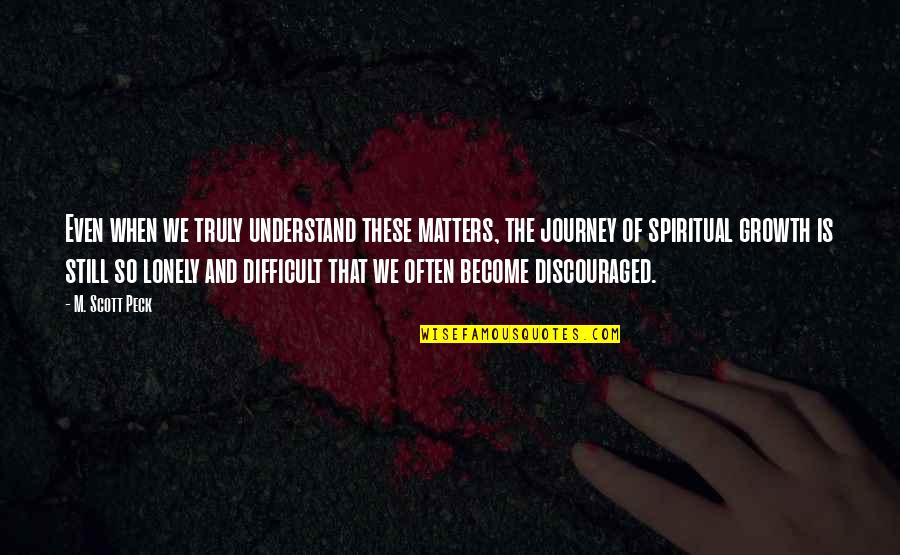 Spiritual Matters Quotes By M. Scott Peck: Even when we truly understand these matters, the