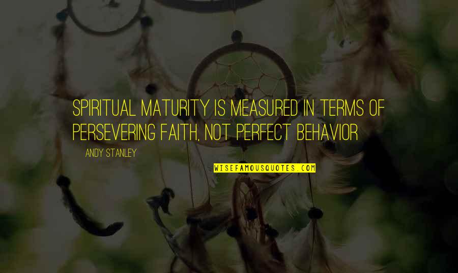 Spiritual Maturity Quotes By Andy Stanley: Spiritual maturity is measured in terms of persevering