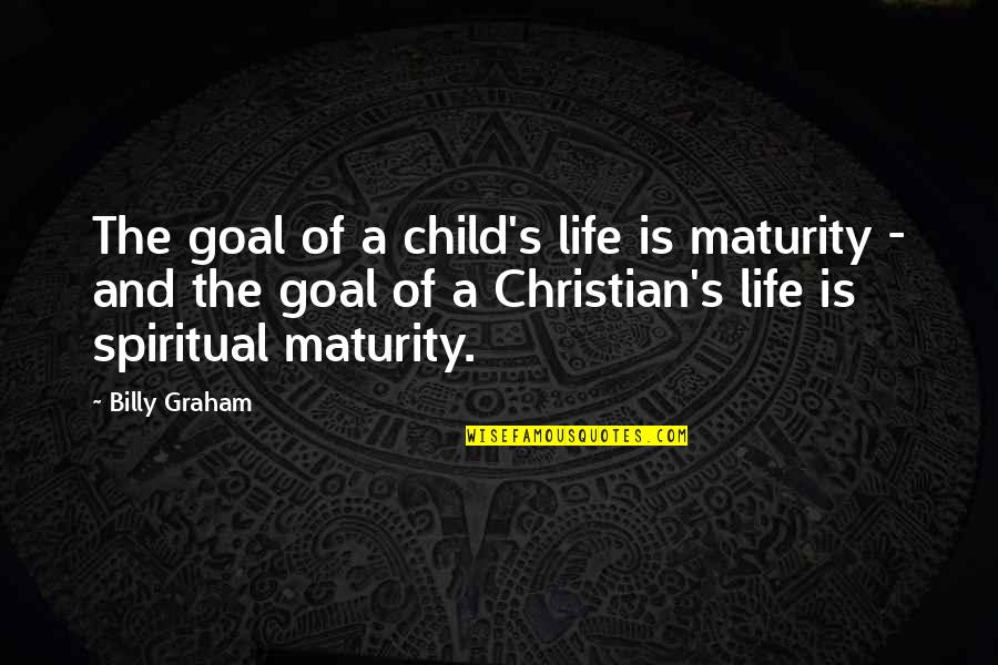 Spiritual Maturity Quotes By Billy Graham: The goal of a child's life is maturity