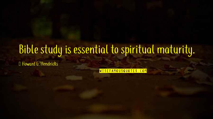 Spiritual Maturity Quotes By Howard G. Hendricks: Bible study is essential to spiritual maturity.