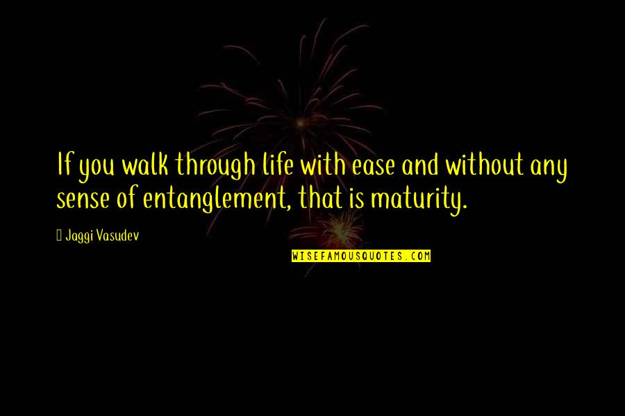 Spiritual Maturity Quotes By Jaggi Vasudev: If you walk through life with ease and