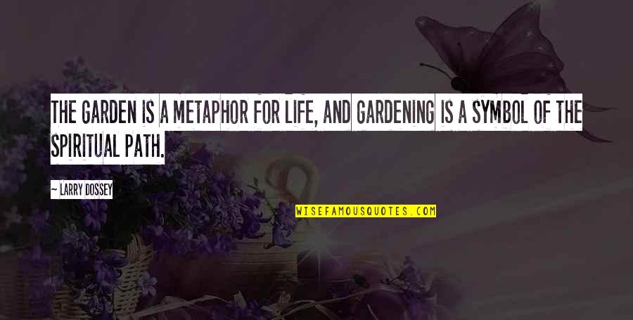 Spiritual Metaphor Quotes By Larry Dossey: The garden is a metaphor for life, and