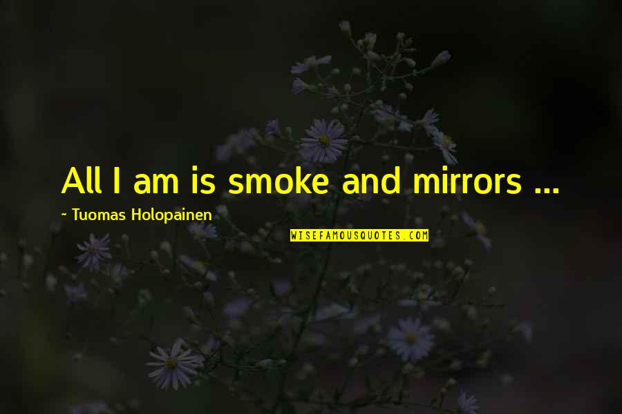 Spiritual Metaphor Quotes By Tuomas Holopainen: All I am is smoke and mirrors ...