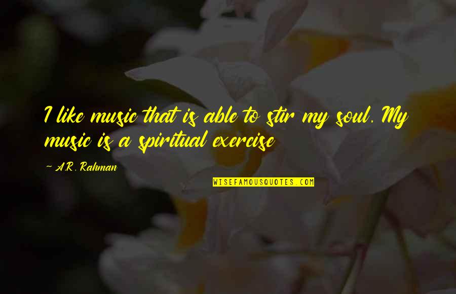 Spiritual Music Quotes By A.R. Rahman: I like music that is able to stir