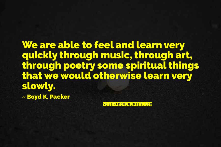 Spiritual Music Quotes By Boyd K. Packer: We are able to feel and learn very