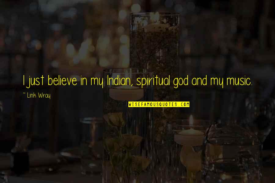 Spiritual Music Quotes By Link Wray: I just believe in my Indian, spiritual god