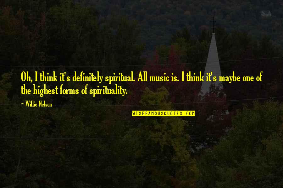 Spiritual Music Quotes By Willie Nelson: Oh, I think it's definitely spiritual. All music