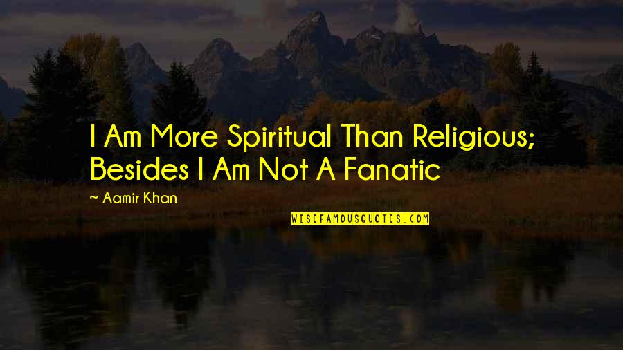 Spiritual Not Religious Quotes By Aamir Khan: I Am More Spiritual Than Religious; Besides I