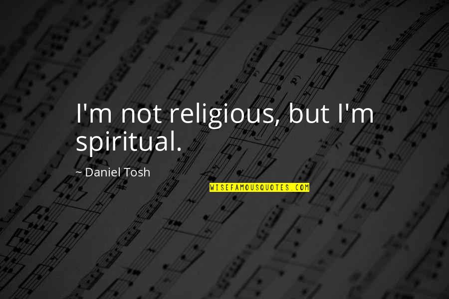Spiritual Not Religious Quotes By Daniel Tosh: I'm not religious, but I'm spiritual.