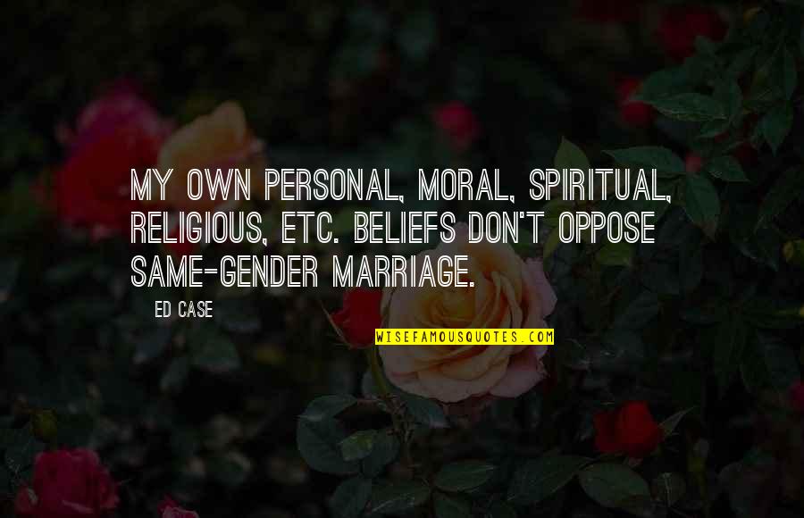 Spiritual Not Religious Quotes By Ed Case: My own personal, moral, spiritual, religious, etc. beliefs
