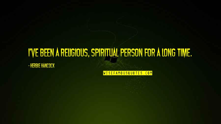 Spiritual Not Religious Quotes By Herbie Hancock: I've been a religious, spiritual person for a