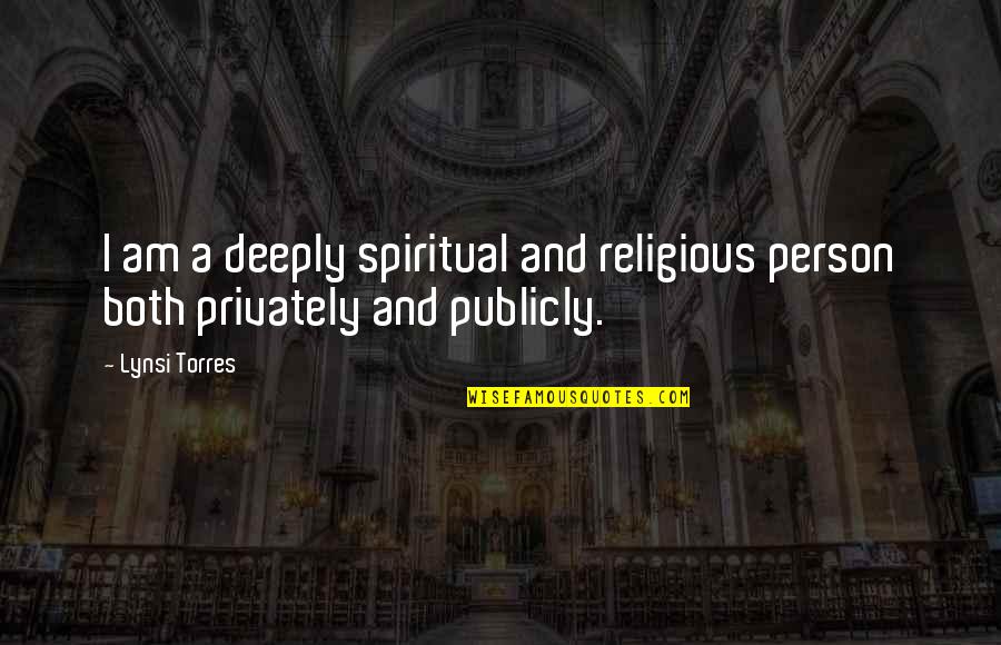 Spiritual Not Religious Quotes By Lynsi Torres: I am a deeply spiritual and religious person