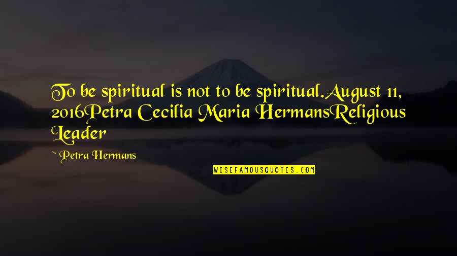 Spiritual Not Religious Quotes By Petra Hermans: To be spiritual is not to be spiritual.August