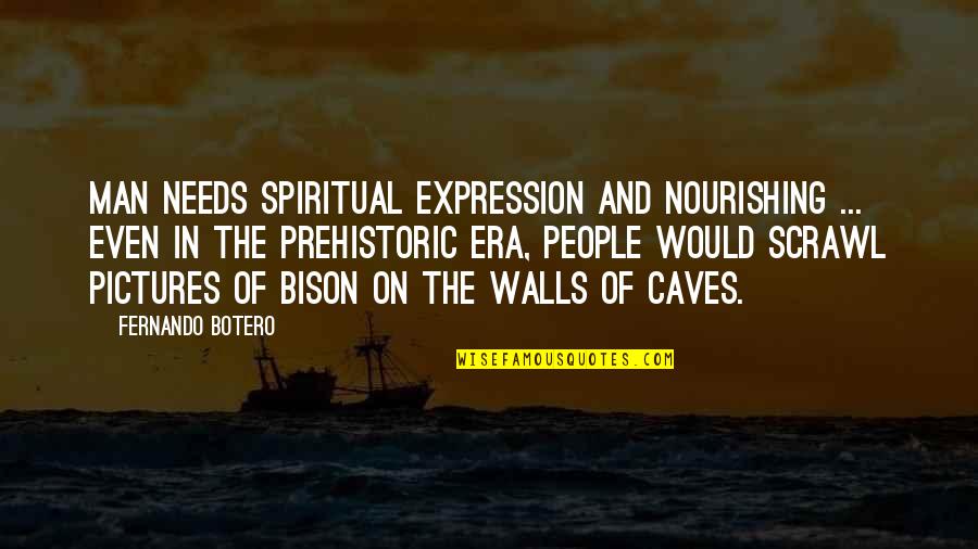 Spiritual Nourishing Quotes By Fernando Botero: Man needs spiritual expression and nourishing ... even