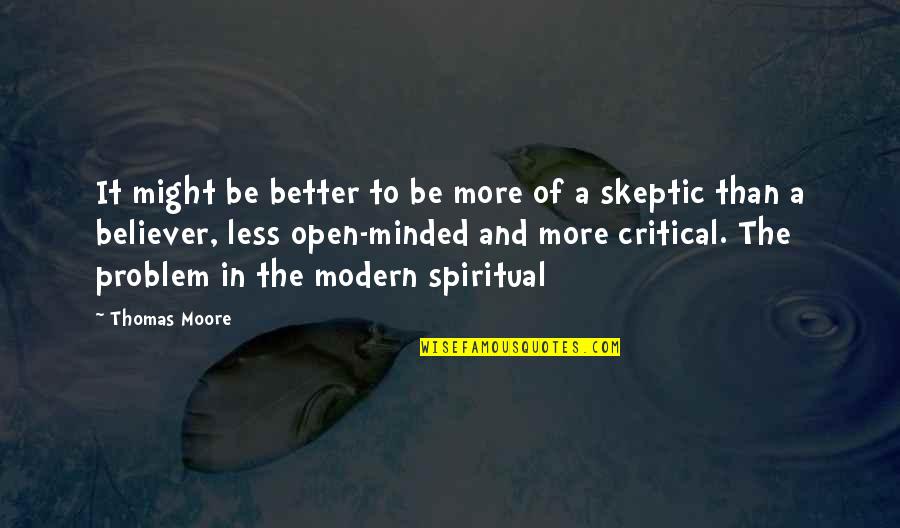 Spiritual Open Minded Quotes By Thomas Moore: It might be better to be more of