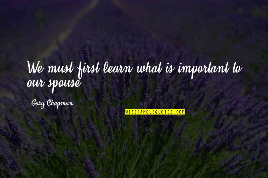 Spiritual Perspective Quotes By Gary Chapman: We must first learn what is important to