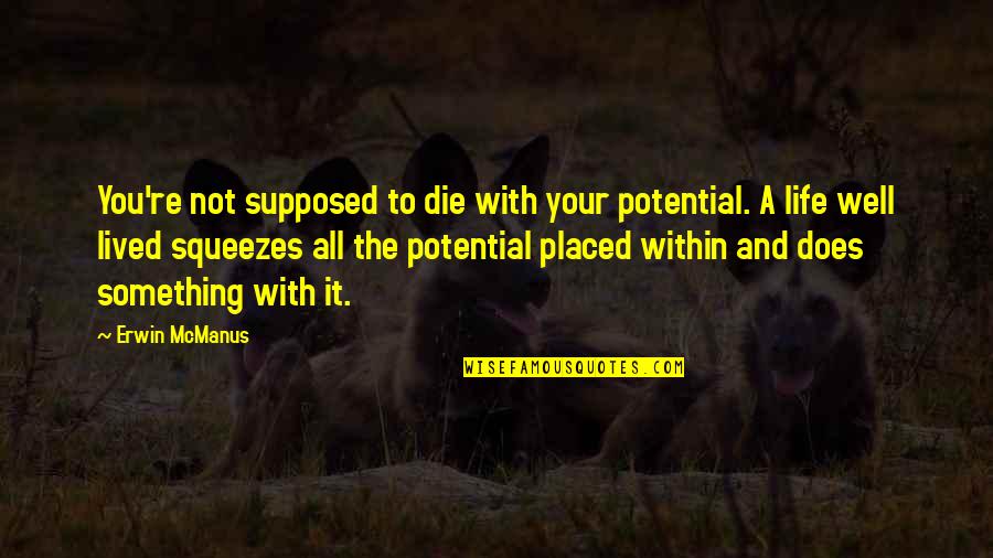 Spiritual Pick Me Up Quotes By Erwin McManus: You're not supposed to die with your potential. Spiritual Pick Me Up Quotes By Erwin McManus: You're not supposed to die with your potential.