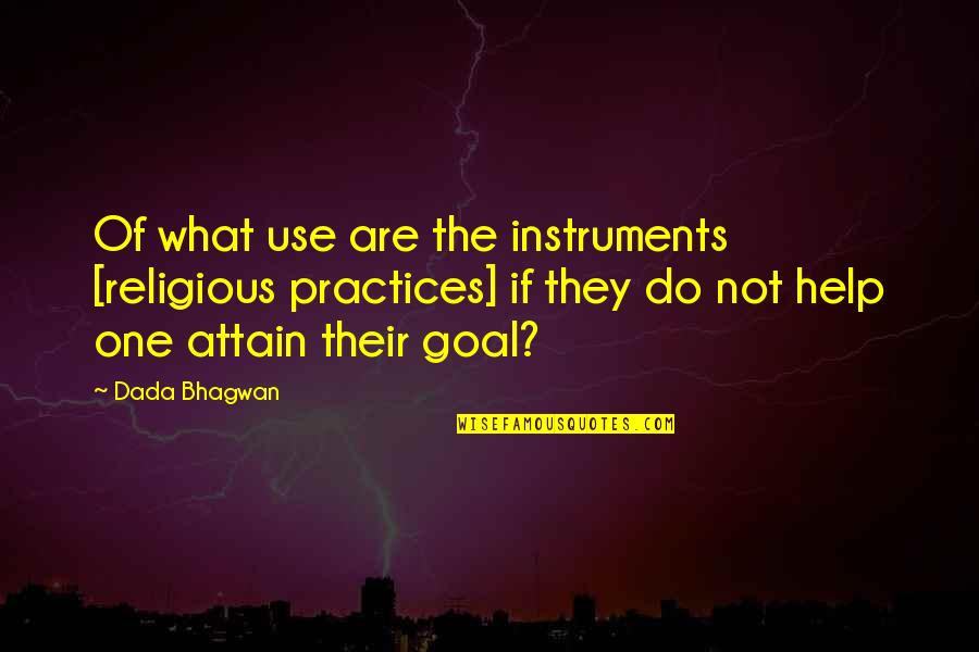 Spiritual Practices Quotes By Dada Bhagwan: Of what use are the instruments [religious practices]