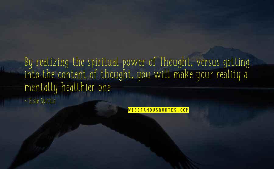 Spiritual Principles Quotes By Elsie Spittle: By realizing the spiritual power of Thought, versus Spiritual Principles Quotes By Elsie Spittle: By realizing the spiritual power of Thought, versus
