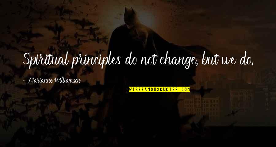 Spiritual Principles Quotes By Marianne Williamson: Spiritual principles do not change, but we do. Spiritual Principles Quotes By Marianne Williamson: Spiritual principles do not change, but we do.
