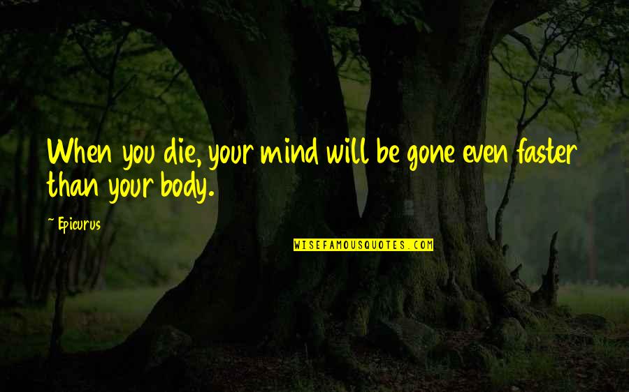 Spiritual Quests Quotes By Epicurus: When you die, your mind will be gone
