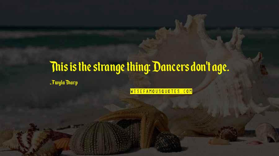 Spiritual Quests Quotes By Twyla Tharp: This is the strange thing: Dancers don't age.