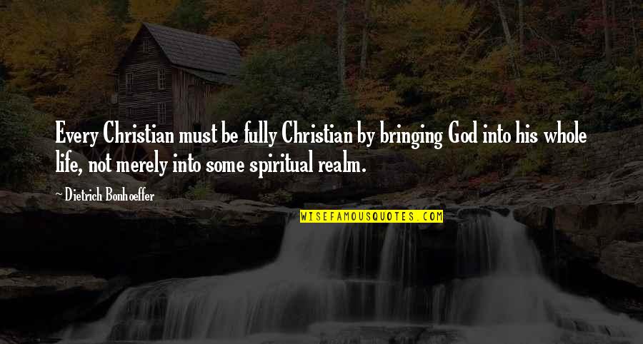 Spiritual Realm Quotes By Dietrich Bonhoeffer: Every Christian must be fully Christian by bringing