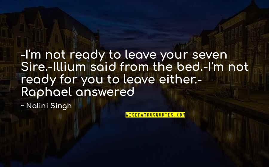 Spiritual Realm Quotes By Nalini Singh: -I'm not ready to leave your seven Sire.-Illium