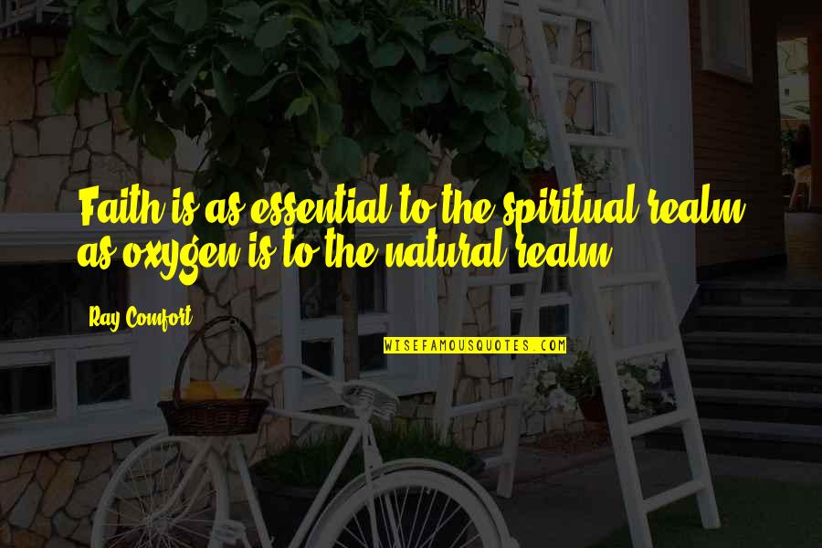 Spiritual Realm Quotes By Ray Comfort: Faith is as essential to the spiritual realm
