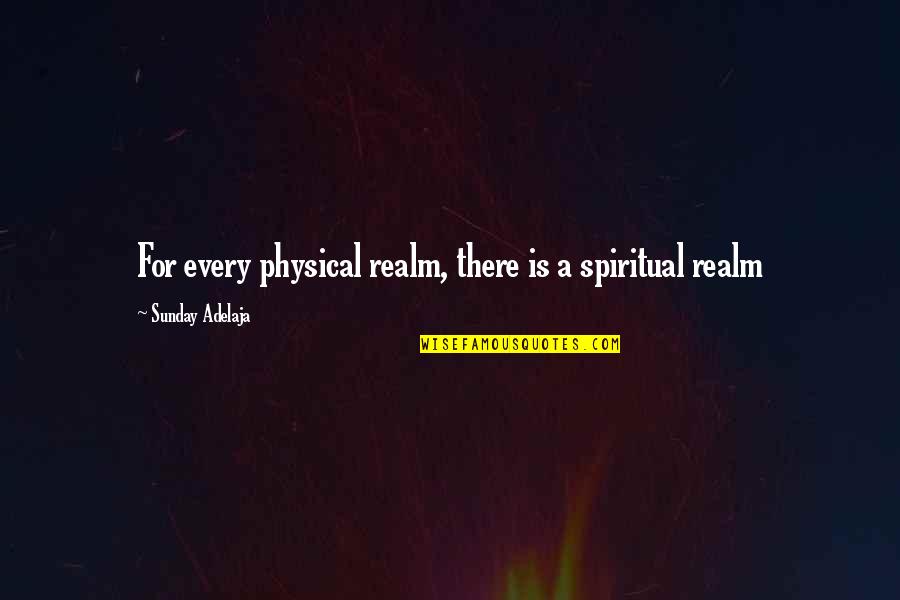 Spiritual Realm Quotes By Sunday Adelaja: For every physical realm, there is a spiritual