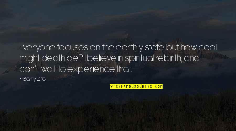 Spiritual Rebirth Quotes By Barry Zito: Everyone focuses on the earthly state, but how