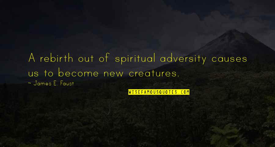 Spiritual Rebirth Quotes By James E. Faust: A rebirth out of spiritual adversity causes us