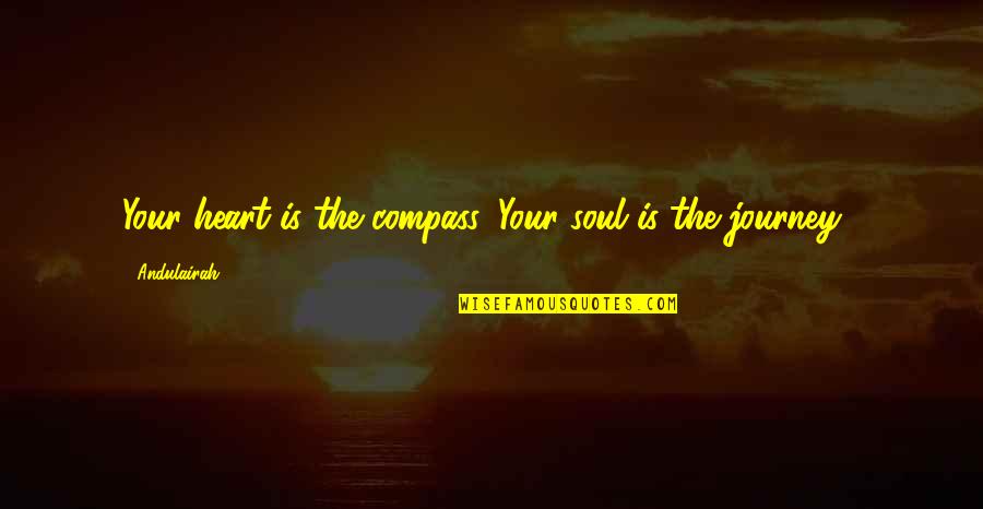 Spiritual Reflection Quotes By Andulairah: Your heart is the compass, Your soul is